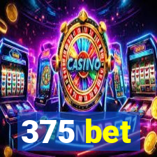 375 bet